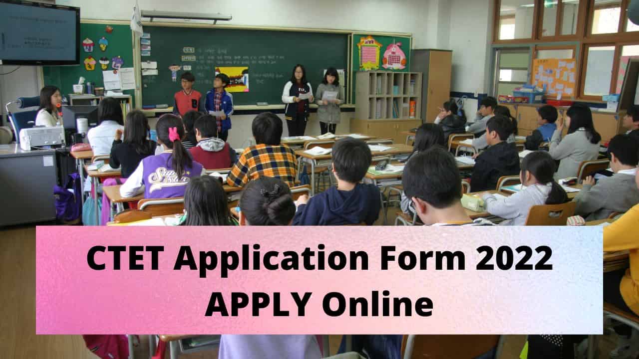 CTET Application Form 2022 Registration Process, Notification, Exam