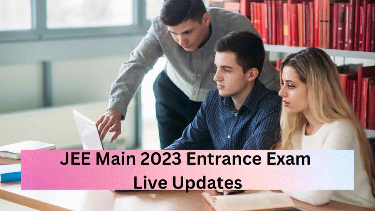 JEE Main 2023 Entrance Exam Live Updates