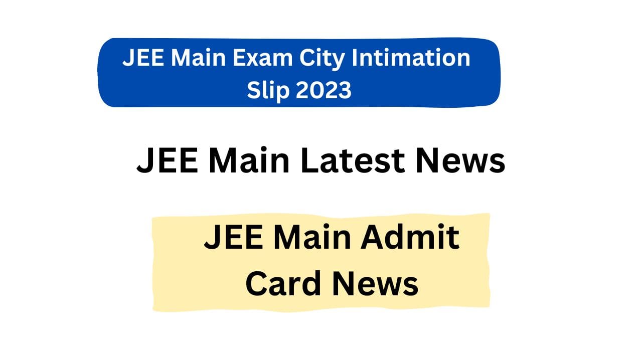 JEE Main Exam City Intimation Slip 2023