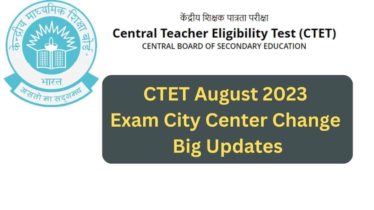CTET August 2023 Exam City Center Change Big Updates