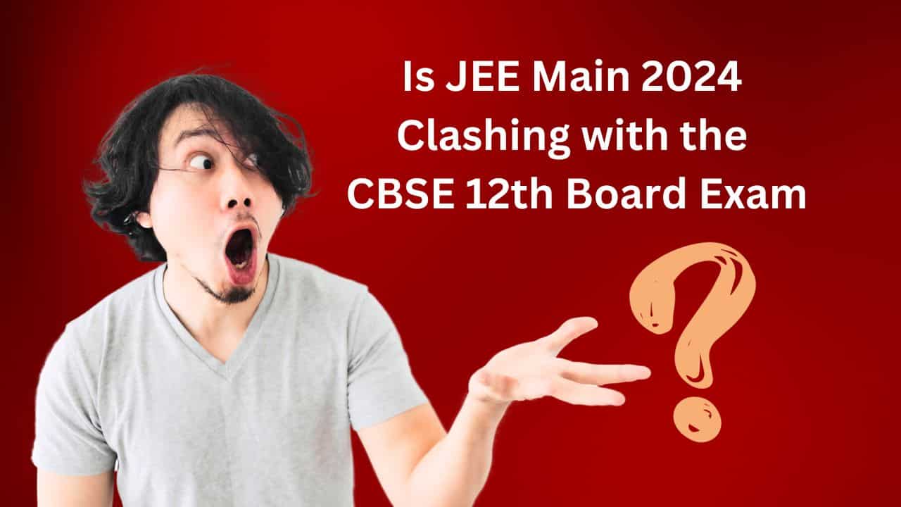 Is JEE Main 2024 Clashing with the CBSE 12th Board Exam?